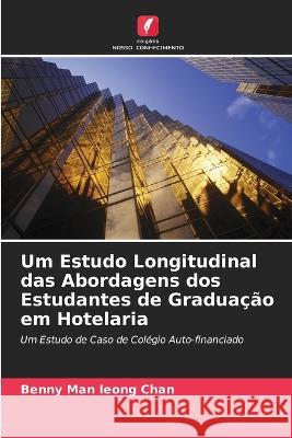 Um Estudo Longitudinal das Abordagens dos Estudantes de Graduação em Hotelaria Benny Man Leong Chan 9786205368824