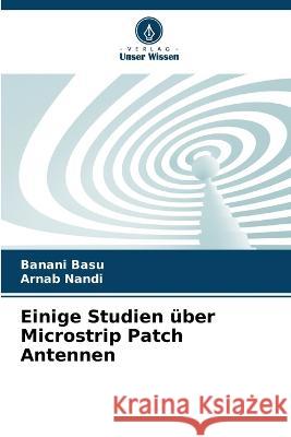 Einige Studien über Microstrip Patch Antennen Banani Basu, Arnab Nandi 9786205368961