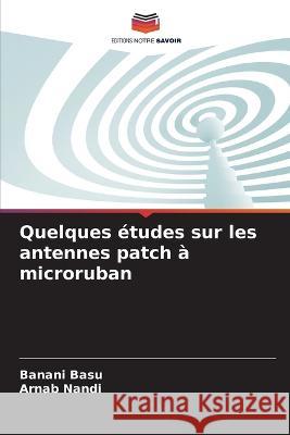 Quelques études sur les antennes patch à microruban Banani Basu, Arnab Nandi 9786205368985 Editions Notre Savoir