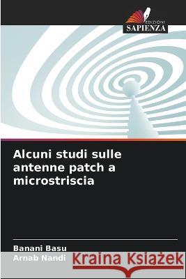 Alcuni studi sulle antenne patch a microstriscia Banani Basu, Arnab Nandi 9786205368992 Edizioni Sapienza