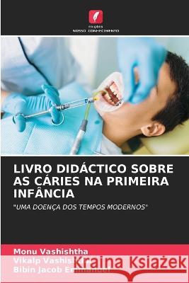 Livro Didáctico Sobre as Cáries Na Primeira Infância Monu Vashishtha, Vikalp Vashishtha, Bibin Jacob Emmanuel 9786205369449 Edicoes Nosso Conhecimento