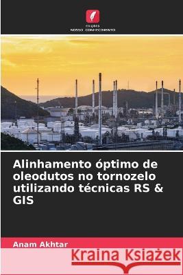 Alinhamento óptimo de oleodutos no tornozelo utilizando técnicas RS & GIS Anam Akhtar 9786205369784