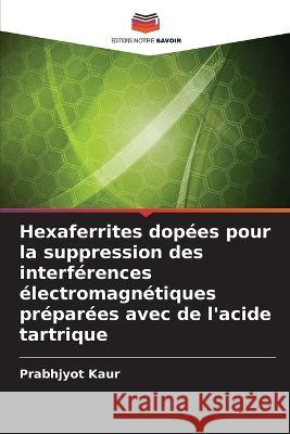 Hexaferrites dopées pour la suppression des interférences électromagnétiques préparées avec de l'acide tartrique Kaur, Prabhjyot 9786205370117