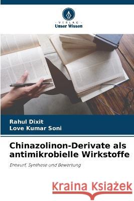 Chinazolinon-Derivate als antimikrobielle Wirkstoffe Rahul Dixit, Love Kumar Soni 9786205370162