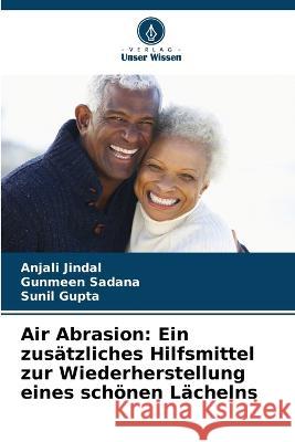 Air Abrasion: Ein zusätzliches Hilfsmittel zur Wiederherstellung eines schönen Lächelns Anjali Jindal, Gunmeen Sadana, Sunil Gupta 9786205370520 Verlag Unser Wissen