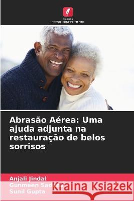 Abrasão Aérea: Uma ajuda adjunta na restauração de belos sorrisos Anjali Jindal, Gunmeen Sadana, Sunil Gupta 9786205370643 Edicoes Nosso Conhecimento