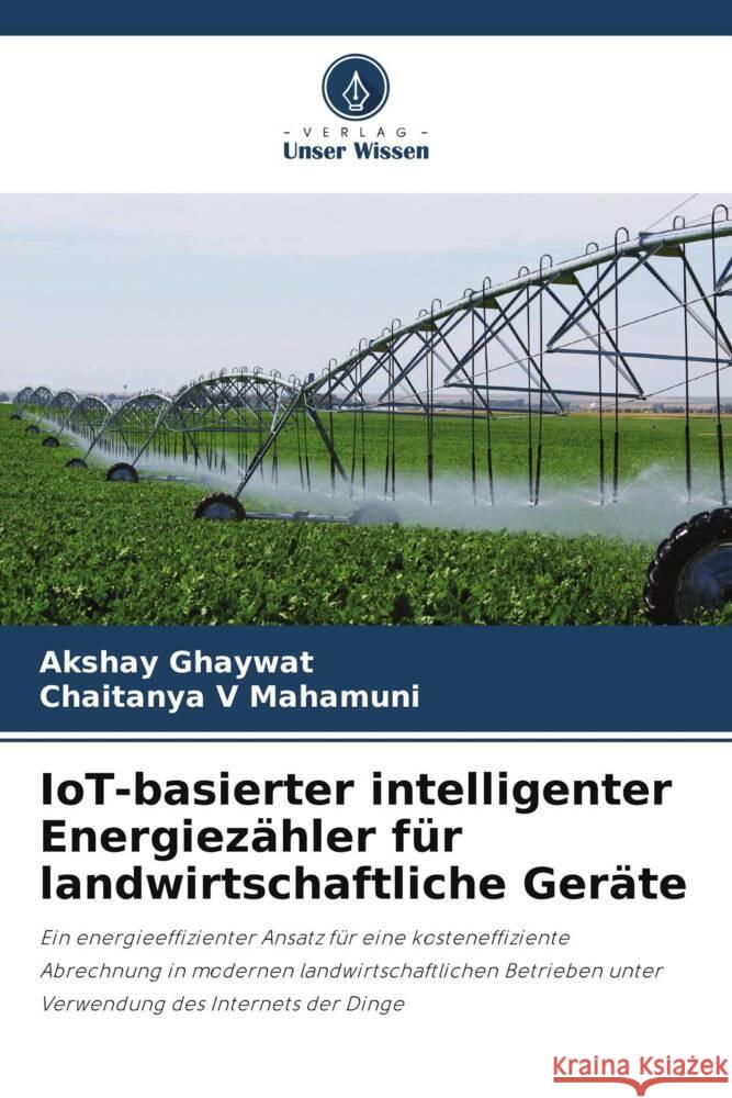 IoT-basierter intelligenter Energiezähler für landwirtschaftliche Geräte Akshay Ghaywat, Chaitanya V Mahamuni 9786205370650