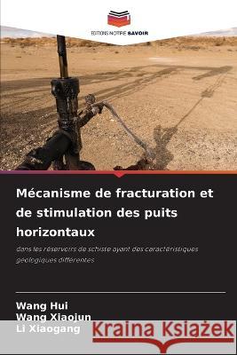 Mécanisme de fracturation et de stimulation des puits horizontaux Wang Hui, Wang Xiaojun, Li Xiaogang 9786205370858 Editions Notre Savoir
