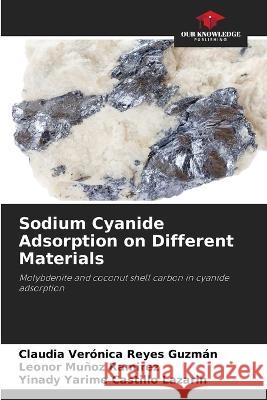Sodium Cyanide Adsorption on Different Materials Claudia Verónica Reyes Guzmán, Leonor Muñoz Ramirez, Yinady Yarime Castillo Lazarin 9786205370940