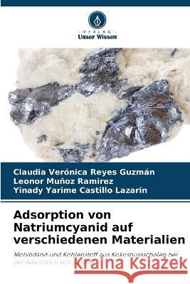 Adsorption von Natriumcyanid auf verschiedenen Materialien Claudia Verónica Reyes Guzmán, Leonor Muñoz Ramirez, Yinady Yarime Castillo Lazarin 9786205370957
