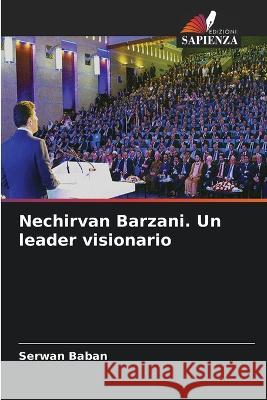 Nechirvan Barzani. Un leader visionario Serwan Baban   9786205371770