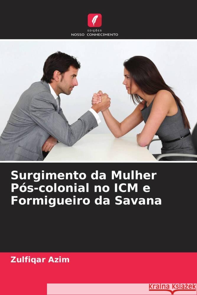 Surgimento da Mulher Pós-colonial no ICM e Formigueiro da Savana Zulfiqar Azim 9786205372562