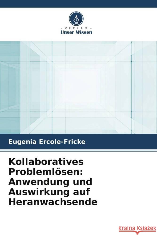 Kollaboratives Problemlösen: Anwendung und Auswirkung auf Heranwachsende Eugenia Ercole-Fricke 9786205373125