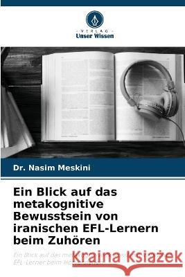 Ein Blick auf das metakognitive Bewusstsein von iranischen EFL-Lernern beim Zuhören Dr Nasim Meskini 9786205373248