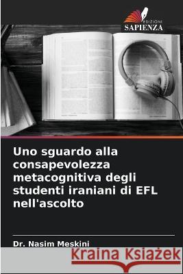 Uno sguardo alla consapevolezza metacognitiva degli studenti iraniani di EFL nell'ascolto Dr Nasim Meskini   9786205373279 Edizioni Sapienza