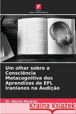 Um olhar sobre a Consciência Metacognitiva dos Aprendizes de EFL Iranianos na Audição Dr Nasim Meskini 9786205373286 Edicoes Nosso Conhecimento