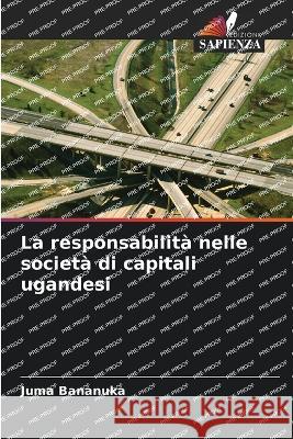 La responsabilità nelle società di capitali ugandesi Bananuka, Juma 9786205373330 Edizioni Sapienza