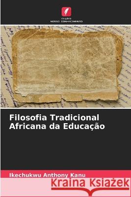 Filosofia Tradicional Africana da Educação Ikechukwu Anthony Kanu 9786205374115