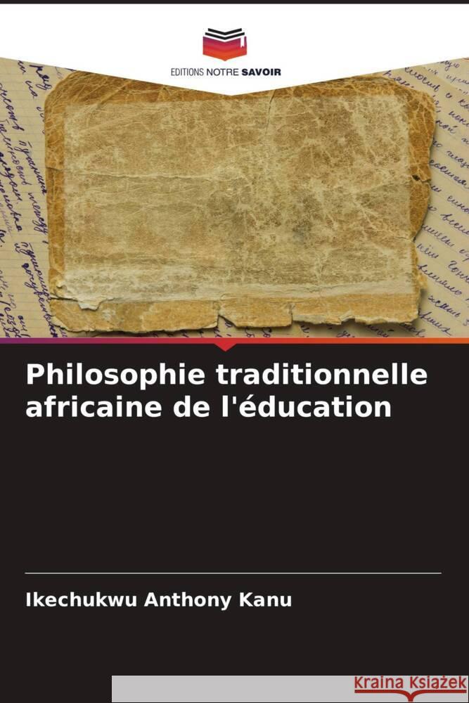 Philosophie traditionnelle africaine de l'éducation Ikechukwu Anthony Kanu 9786205374122