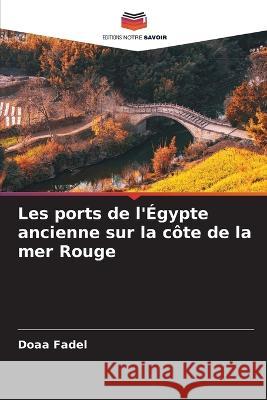 Les ports de l'Égypte ancienne sur la côte de la mer Rouge Doaa Fadel 9786205374252 Editions Notre Savoir