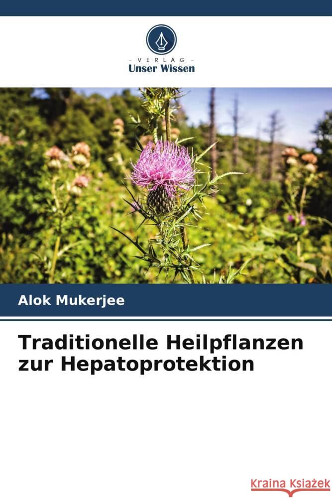 Traditionelle Heilpflanzen zur Hepatoprotektion Alok Mukerjee 9786205374818