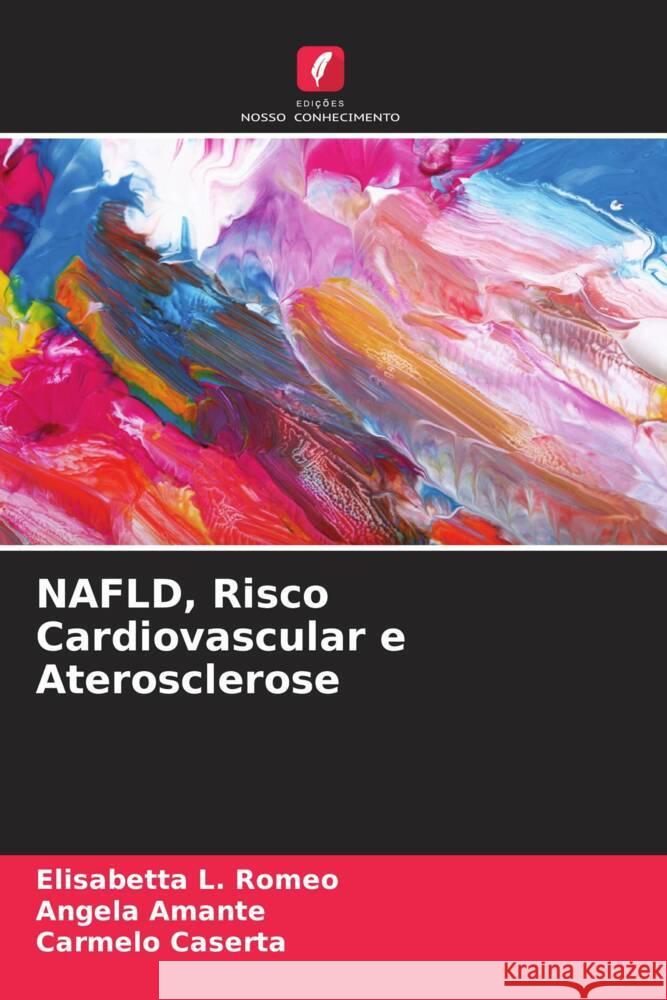 NAFLD, Risco Cardiovascular e Aterosclerose Elisabetta L Romeo, Angela Amante, Carmelo Caserta 9786205374917