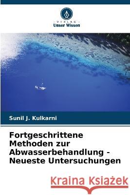 Fortgeschrittene Methoden zur Abwasserbehandlung - Neueste Untersuchungen Sunil J Kulkarni 9786205374931