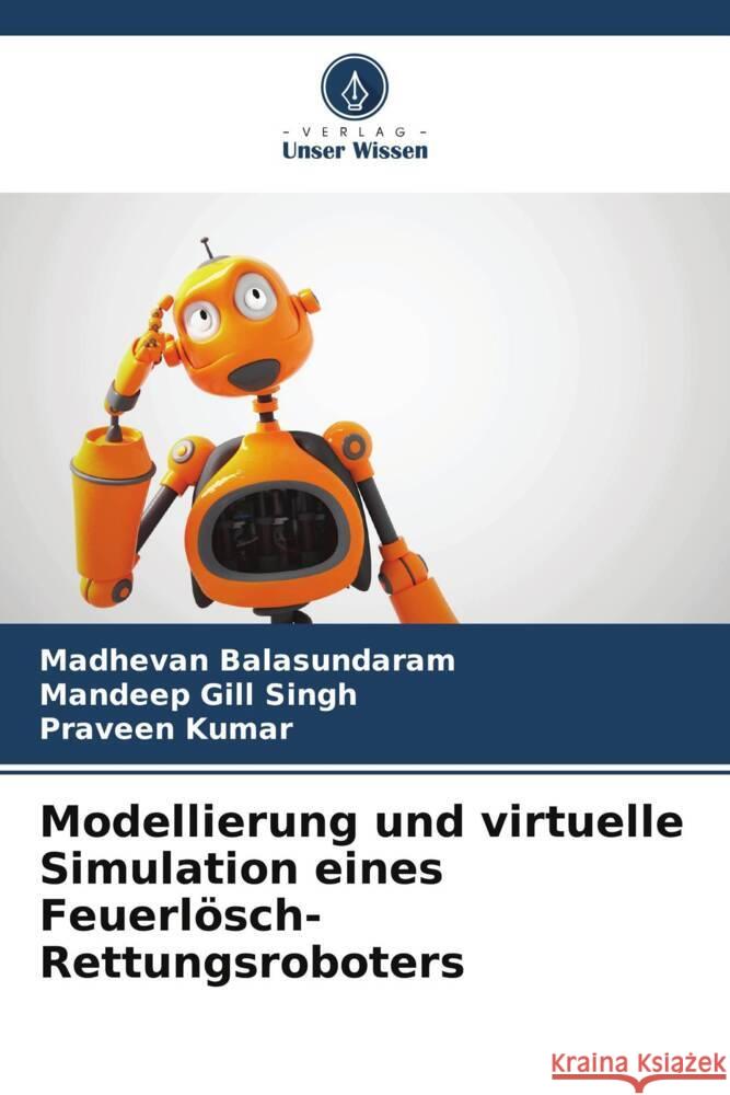 Modellierung und virtuelle Simulation eines Feuerlösch-Rettungsroboters Madhevan Balasundaram, Mandeep Gill Singh, Praveen Kumar 9786205374993