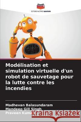 Modélisation et simulation virtuelle d'un robot de sauvetage pour la lutte contre les incendies Madhevan Balasundaram, Mandeep Gill Singh, Praveen Kumar 9786205375013