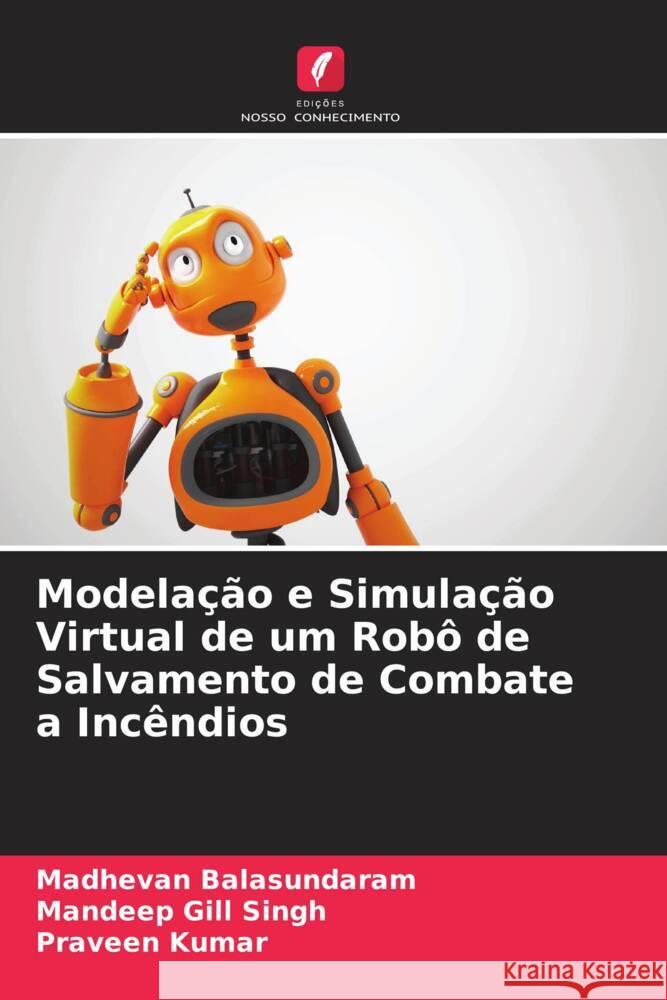 Modelação e Simulação Virtual de um Robô de Salvamento de Combate a Incêndios Madhevan Balasundaram, Mandeep Gill Singh, Praveen Kumar 9786205375037 Edicoes Nosso Conhecimento