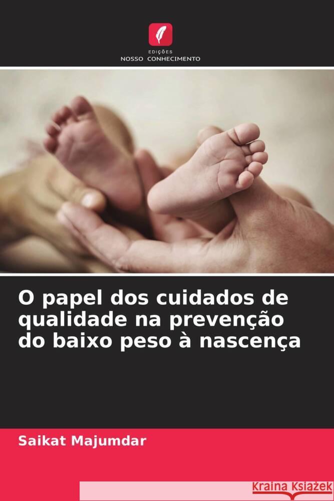 O papel dos cuidados de qualidade na prevenção do baixo peso à nascença Saikat Majumdar 9786205375266