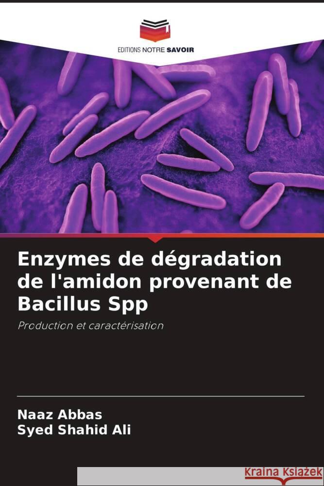 Enzymes de dégradation de l'amidon provenant de Bacillus Spp Naaz Abbas, Syed Shahid Ali 9786205375433