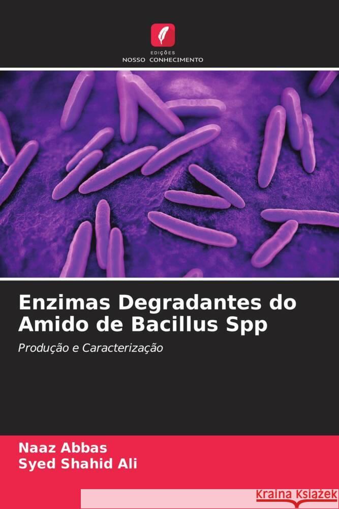 Enzimas Degradantes do Amido de Bacillus Spp Naaz Abbas, Syed Shahid Ali 9786205375518