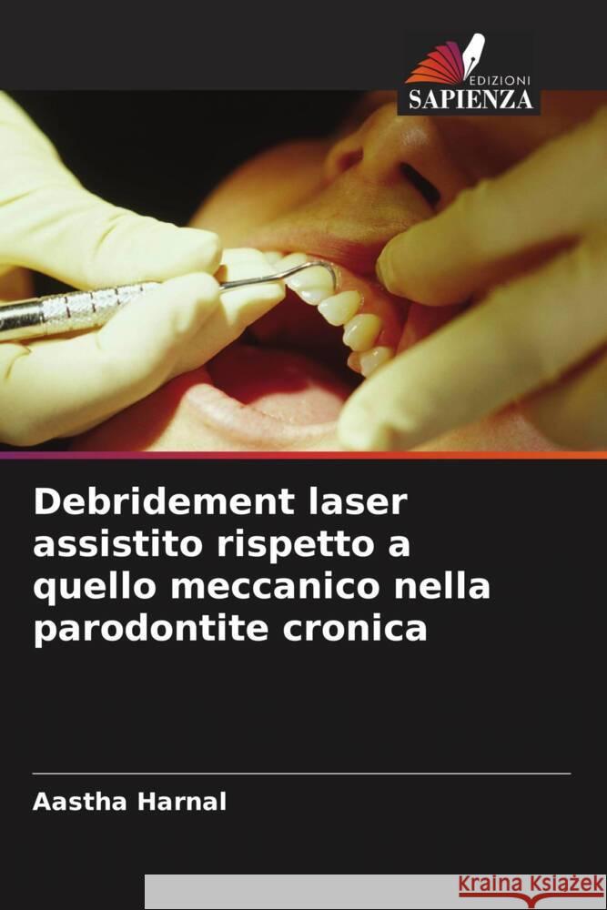 Debridement laser assistito rispetto a quello meccanico nella parodontite cronica Aastha Harnal 9786205375686 Edizioni Sapienza