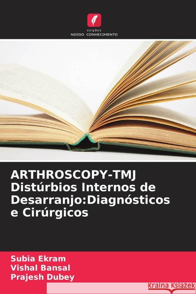 ARTHROSCOPY-TMJ Distúrbios Internos de Desarranjo: Diagnósticos e Cirúrgicos Subia Ekram, Vishal Bansal, Prajesh Dubey 9786205375914