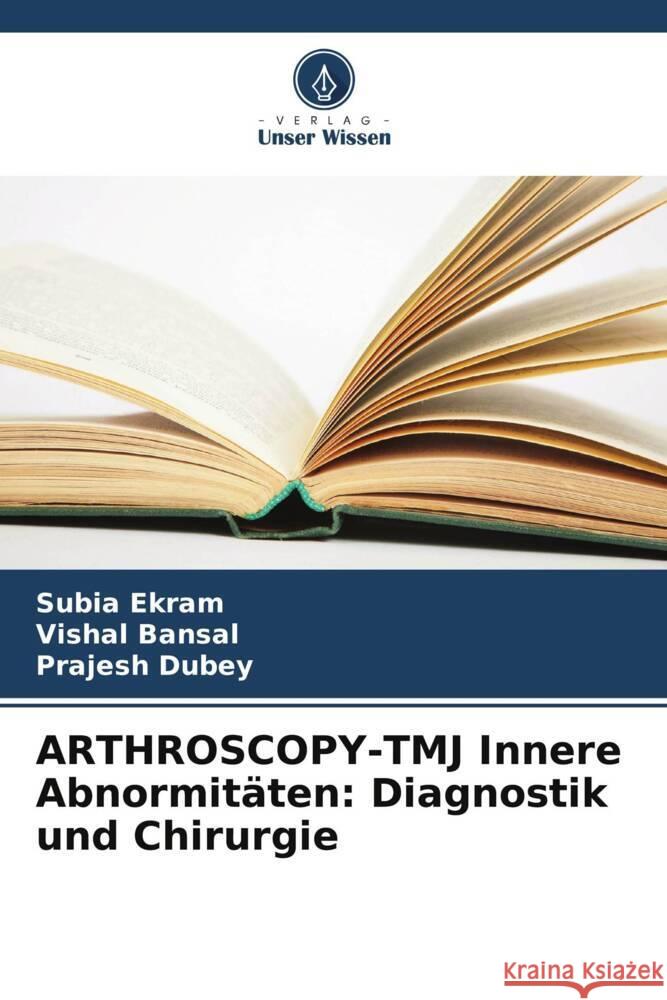 ARTHROSCOPY-TMJ Innere Abnormitäten: Diagnostik und Chirurgie Subia Ekram, Vishal Bansal, Prajesh Dubey 9786205375945