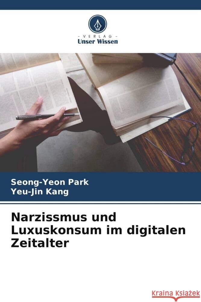 Narzissmus und Luxuskonsum im digitalen Zeitalter Seong-Yeon Park, Yeu-Jin Kang 9786205376010