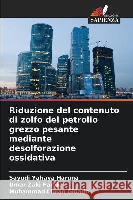 Riduzione del contenuto di zolfo del petrolio grezzo pesante mediante desolforazione ossidativa Sayudi Yahaya Haruna Umar Zaki Faruk Muhammad Liman Gidado 9786205376560