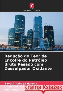Redução do Teor de Enxofre do Petróleo Bruto Pesado com Dessulpador Oxidante Sayudi Yahaya Haruna, Umar Zaki Faruk, Muhammad Liman Gidado 9786205376607
