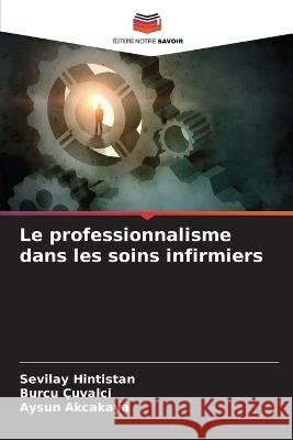 Le professionnalisme dans les soins infirmiers Sevilay Hintistan Burcu Cuvalci Aysun Akcakaya 9786205376713