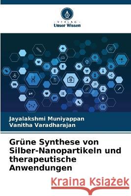 Grüne Synthese von Silber-Nanopartikeln und therapeutische Anwendungen Jayalakshmi Muniyappan, Vanitha Varadharajan 9786205376799