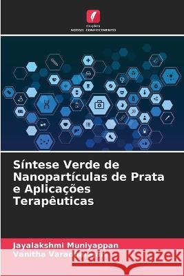 Síntese Verde de Nanopartículas de Prata e Aplicações Terapêuticas Jayalakshmi Muniyappan, Vanitha Varadharajan 9786205376829