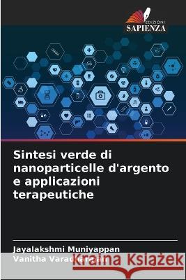 Sintesi verde di nanoparticelle d\'argento e applicazioni terapeutiche Jayalakshmi Muniyappan Vanitha Varadharajan 9786205376843