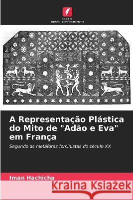 A Representação Plástica do Mito de Adão e Eva em França Iman Hachicha 9786205377062