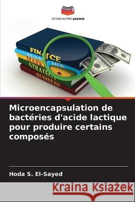 Microencapsulation de bactéries d'acide lactique pour produire certains composés El-Sayed, Hoda S. 9786205377116