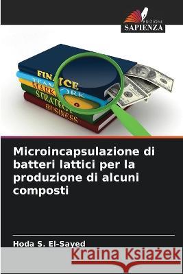 Microincapsulazione di batteri lattici per la produzione di alcuni composti Hoda S El-Sayed   9786205377123