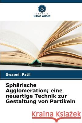 Sphärische Agglomeration; eine neuartige Technik zur Gestaltung von Partikeln Swapnil Patil 9786205377253