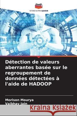 Détection de valeurs aberrantes basée sur le regroupement de données détectées à l'aide de HADOOP Mourya, Morison 9786205377734 Editions Notre Savoir