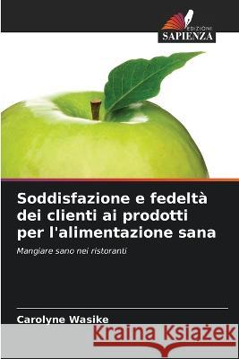 Soddisfazione e fedeltà dei clienti ai prodotti per l'alimentazione sana Wasike, Carolyne 9786205378489