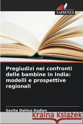 Pregiudizi nei confronti delle bambine in India: modelli e prospettive regionali Savita Dahiya Kadian   9786205378670